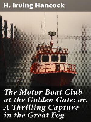 cover image of The Motor Boat Club at the Golden Gate; or, a Thrilling Capture in the Great Fog